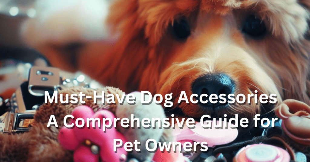 MustHave Dog Accessories A Comprehensive Guide for Pet Owners Pet Love Portal